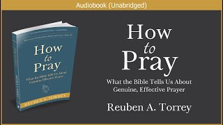 How to Pray  Reuben A Torrey  Free Christian Audiobook [upl. by Beatrice369]