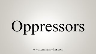 How To Say Oppressors [upl. by Eiffub]