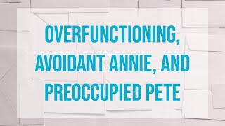 Overfunctioning Avoidant Annie and Preoccupied Pete [upl. by Nivled424]