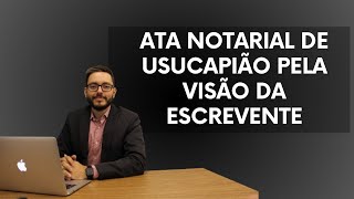 ATA NOTARIAL DE USUCAPIÃO PELA VISÃO DA ESCREVENTE [upl. by Dnalyag]