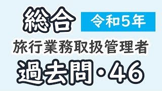 過去問【令和５年・問４６】【総合旅行業務取扱管理者】【解説】 [upl. by Stovall]