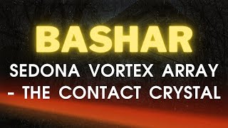 Bashar Channeling  Sedona Vortex Array  The Contact Crystal  by Darryl Anka [upl. by Fianna]