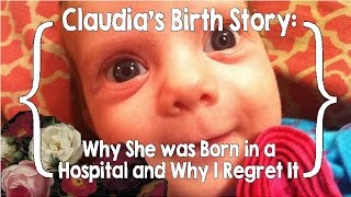 Claudias Birth Story Why She was Born in a Hospital and Why I Regret It Unassisted Birth [upl. by Mercado]