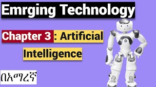 Emerging Technology Chapter 3 Artificial Intelligenceአርትፊሻል እንተለጀንስ [upl. by Suivatnom]