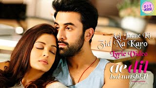 Aaj Jaane Ki Zid Na Karo  Lyric Video  Ae Dil Hai Mushkil  Ranbir  Aishwarya  Pritam  Shilpa [upl. by Niahs917]