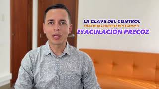 La clave es el control Respiración y relajación para superar la Eyaculación Precoz [upl. by Telrahc132]