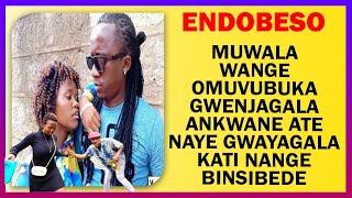 ENDOBESO Muwala Wange Omuvubuka Gwenjagala Ankwane Ate Naye Gwayagala Kati Nange Binsobede Mukunja [upl. by Eilojne]