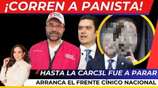 ¡ES OFICIAL CORREN A PANISTA hasta la CARC3L fue a dar INICIA el Movimiento CÍNICO Nacional [upl. by Isobel]