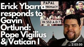 Erick Ybarra responds to Gavin Ortlund Pope Vigilius amp Vatican I [upl. by Reube516]