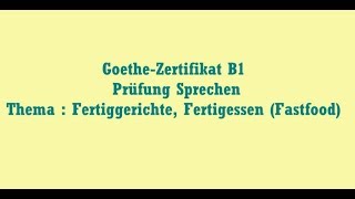 GoetheZertifikat B1 Prüfung Sprechen Thema  Fertiggerichte Fertigessen Fastfood [upl. by Gio906]