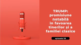 Episodul 18  TRUMP promisiune notabilă în favoarea tinerilor și a familiei clasice [upl. by Narret]