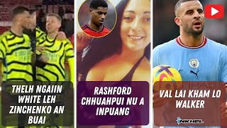 Ṭhelh ngaiin White leh Zinchenko an buai  Rashford chhuahpui nu a inpuang Val lai kham lo Walker [upl. by Lenci]