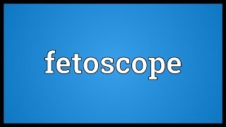 Fetoscope Meaning [upl. by Anitneuq]