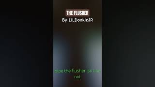 The Flusher [upl. by Oicnoel]