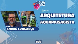 ANDRÉ LONGARÇO  ARQUITETURA AQUAPAISAGISTA  AQUA FLOW PODCAST 006 [upl. by Kcuhc]