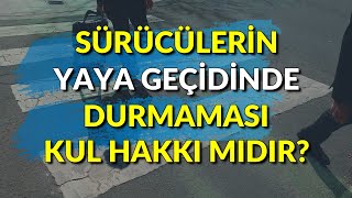 YAYA GEÇİDİNDE YAYAYA YOL VERMEMEK KUL HAKKI SAYILIR MI [upl. by Rebecca653]