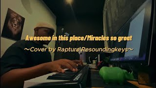 Awesome in this place amp Mirsacles so great  Cover  Rapture Resoundingkeys [upl. by Ttimme]