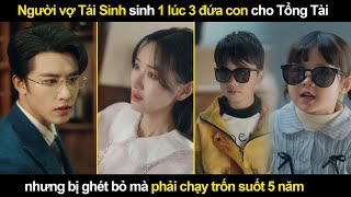 Người vợ Tái Sinh sinh 1 lúc 3 đứa con cho Tổng Tài nhưng bị ghét bỏ mà phải chạy trốn suốt 5 năm [upl. by Miran723]