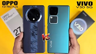 Oppo F27 Pro Plus 5G Vs Vivo V30 5G Honest Comparison  Big Difference [upl. by Ardnossac662]