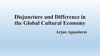 Arjun Appadurai quotDisjuncture and Difference in the Global Cultural Economyquot Summary [upl. by Gayleen]