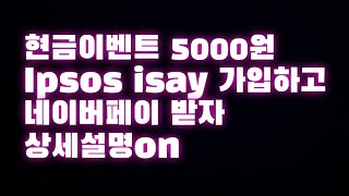 현금이벤트 5000원 Ipsos isay 가입하고 네이버포인트 받아가세요 [upl. by Jillana]