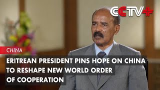 Eritrean President Pins Hope on China to Reshape New World Order of Cooperation [upl. by Gunilla]