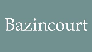 How to Pronounce Bazincourt Correctly in French [upl. by Loggins209]