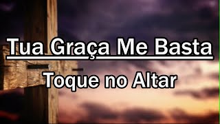 TUA GRAÇA ME BASTA Toque no Altar LETRA [upl. by Erasmus991]