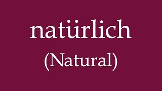 How To Say Natural natürlich in German [upl. by Hogue]