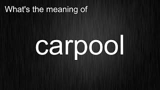 Whats the meaning of quotcarpoolquot How to pronounce carpool [upl. by Sabine]