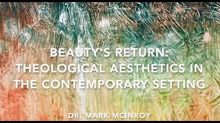 Beauty’s Return Theological Aesthetics in the Contemporary Setting [upl. by Enilemme]