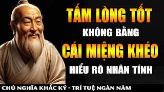 Nhìn Thấu Nhân Tính Con Người Không Dễ  Tấm Lòng Tốt KHÔNG BẰNG Cái Miệng Khéo  Khắc Kỷ 365 [upl. by Nesline4]