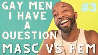 Gay Men I have a Question  Masc VS Fem  Video 3 [upl. by Phionna583]