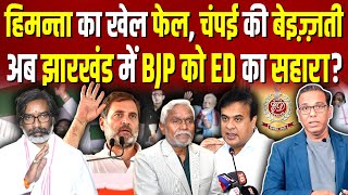 Himanta का खेल फेल चंपई की बेइज़्ज़ती अब Jharkhand में BJP को ED का सहारा  ashokkumarpandey [upl. by Fakieh102]