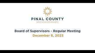 Pinal County Board of Supervisors  Regular Meeting December 6 2023 [upl. by Sirrom407]