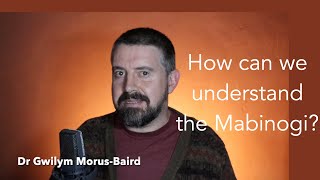 How can we understand the Mabinogi With Dr Gwilym MorusBaird [upl. by Niwdla]