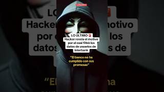 HACKER revela el motivo por el cual filtro los datos de usuarios de INTERBANK shorts lr [upl. by Murdock]