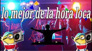 Hora Loca para discoteca para bailar de todo lo mejor de cada genero musical la mejor hora loca [upl. by Irmine]