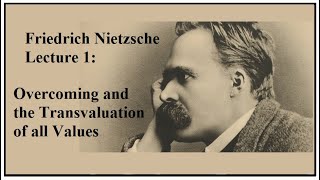 Friedrich Nietzsche Lecture 1 Overcoming amp the Transvaluation of All Values [upl. by Lynnett265]