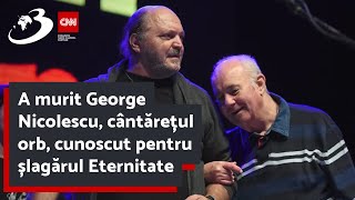 A murit George Nicolescu cântărețul orb cunoscut pentru șlagărul Eternitate [upl. by Samella]