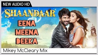 Shaandaar  Eena Meena Deeka Full AUDIO Song  Mikey McCleary Mix  Shahid Kapoor amp Alia Bhatt [upl. by Hildick]