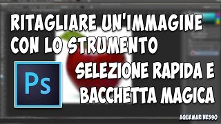 Come RITAGLIARE unimmagine con selezione rapida e bacchetta magica  Adobe Photoshop CC [upl. by Anemix]