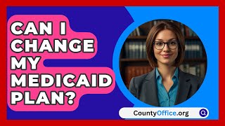 Can I Change My Medicaid Plan  CountyOfficeorg [upl. by Herra]