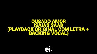 Ousado Amor  Isaias Saad Playback Original Com Letra  Backing Vocal [upl. by Adnamar519]