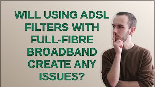 Will using ADSL filters with fullfibre broadband create any issues [upl. by Dnumde]