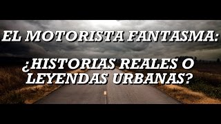 EL MOTORISTA FANTASMA ¿HISTORIAS REALES O LEYENDAS URBANAS [upl. by Palestine]