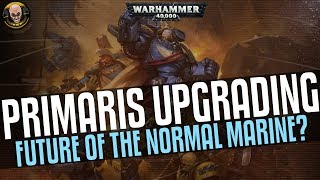 Lets Talk Primaris Upgrading and what it means for the Normal Marine [upl. by Weld]