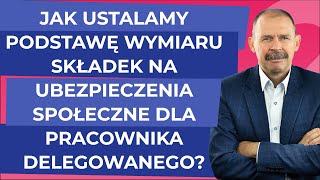 Jak ustalamy podstawę wymiaru składek na ubezpieczenia społeczne dla pracownika delegowanego [upl. by Ludlow]