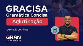 GRACISA  Gramática Concisa  Aglutinação  Com Diogo Alves [upl. by Nothsa]