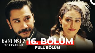 Kanunsuz Topraklar 16 Bölüm FİNAL [upl. by Laith]